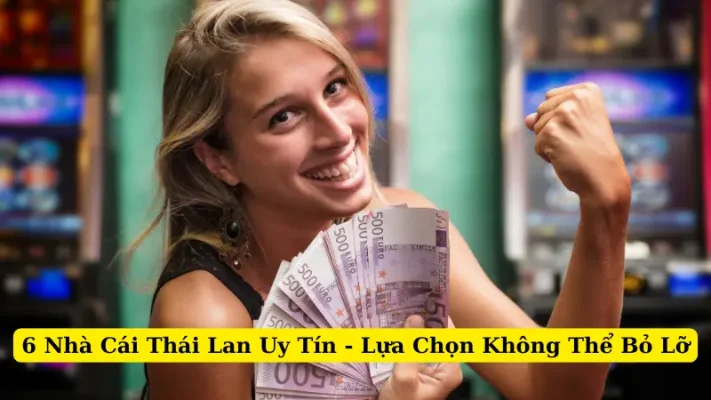 6 Nhà Cái Thái Lan Uy Tín - Lựa Chọn Không Thể Bỏ Lỡ