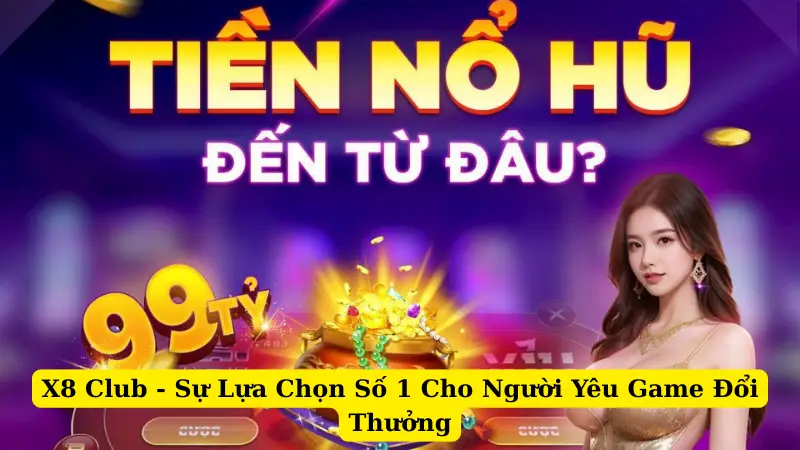 X8 Club - Sự Lựa Chọn Số 1 Cho Người Yêu Game Đổi Thưởng