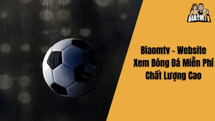 Biaomtv - Website Xem Bóng Đá Miễn Phí Chất Lượng Cao